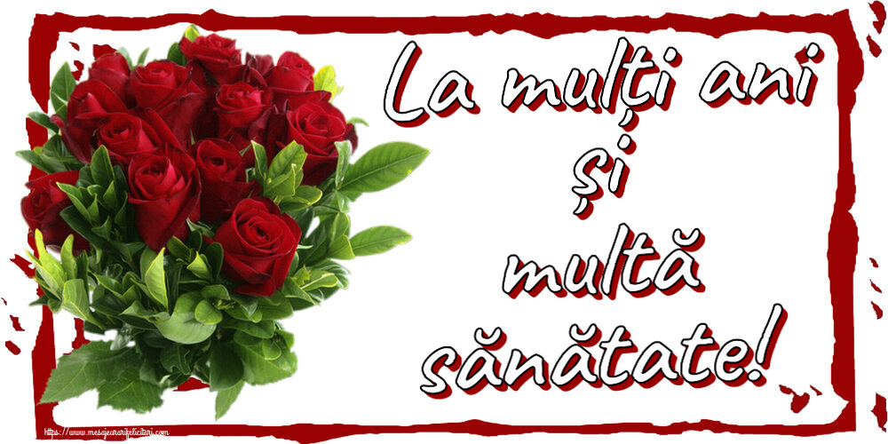 La mulți ani și multă sănătate! ~ trandafiri roșii