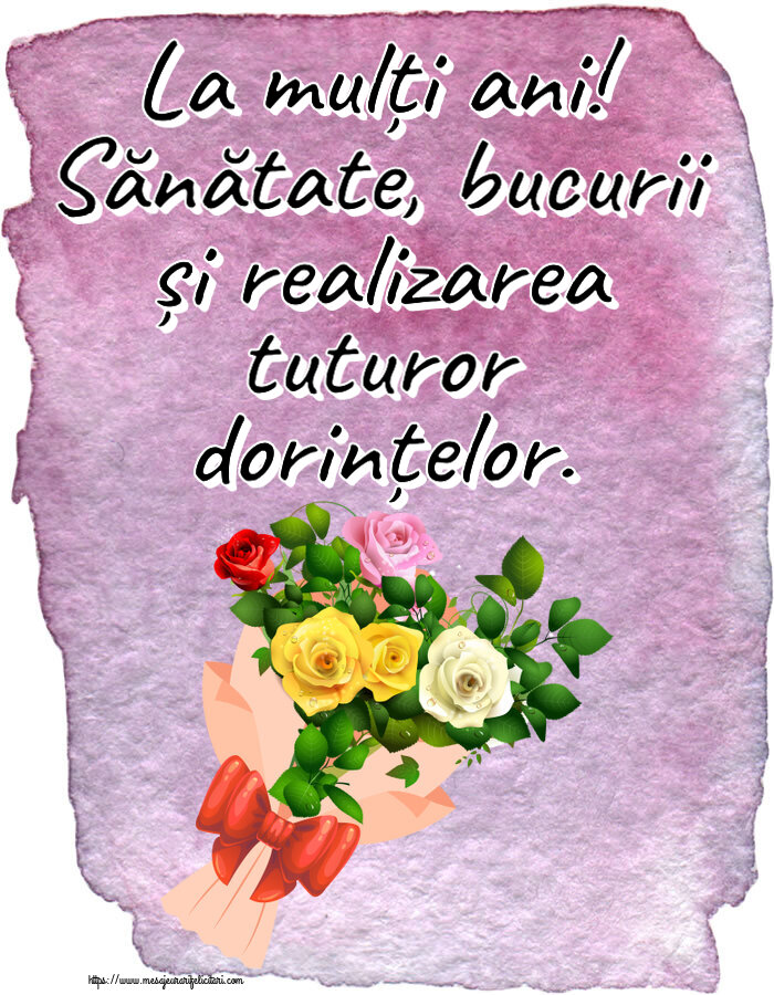 Zi de nastere La mulți ani! Sănătate, bucurii și realizarea tuturor dorințelor. ~ buchet de trandafiri multicolor