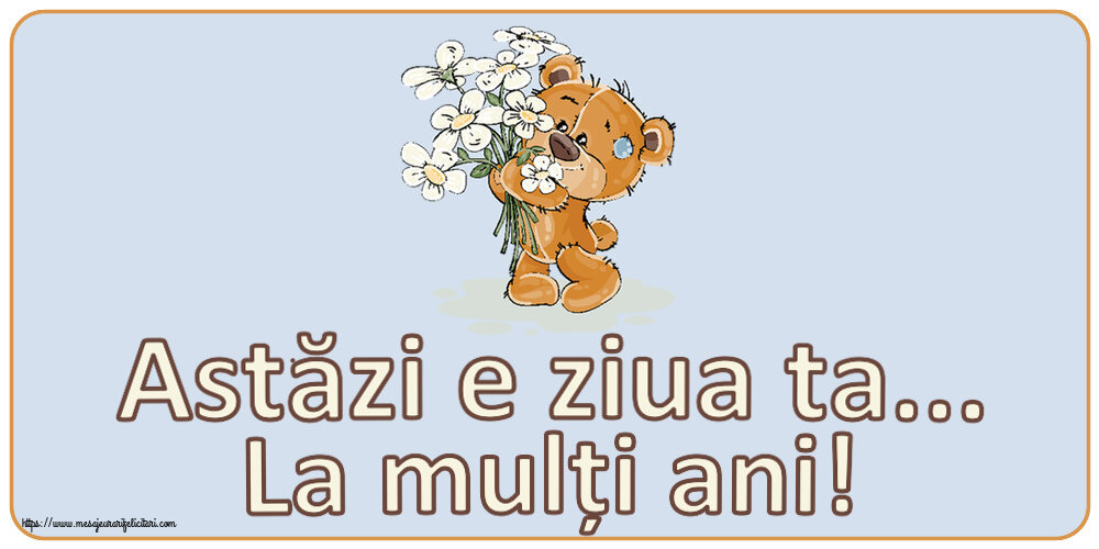 Zi de nastere Astăzi e ziua ta... La mulți ani! ~ ursulet cu flori