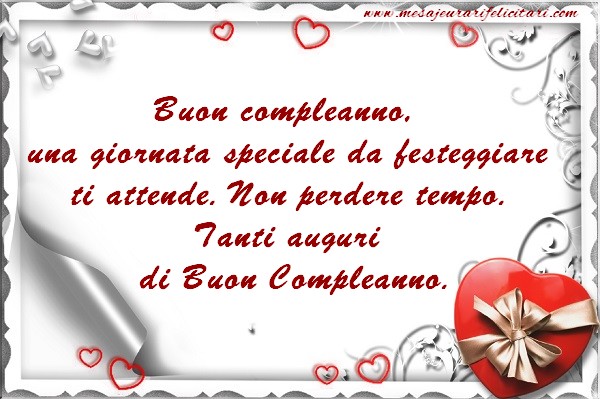 Felicitari de zi de nastere in Italiana - Buon compleanno, una giornata speciale da festeggiare ti attende. Non perdere tempo. Tanti auguri di Buon Compleanno.