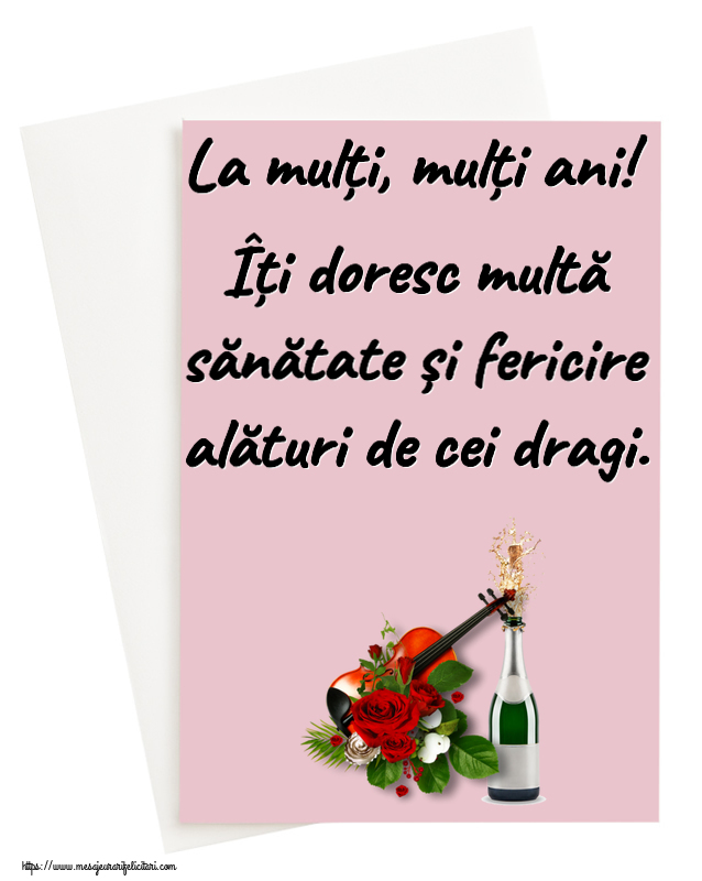 Zi de nastere La mulți, mulți ani! Îți doresc multă sănătate și fericire alături de cei dragi. ~ o vioară, șampanie și trandafiri
