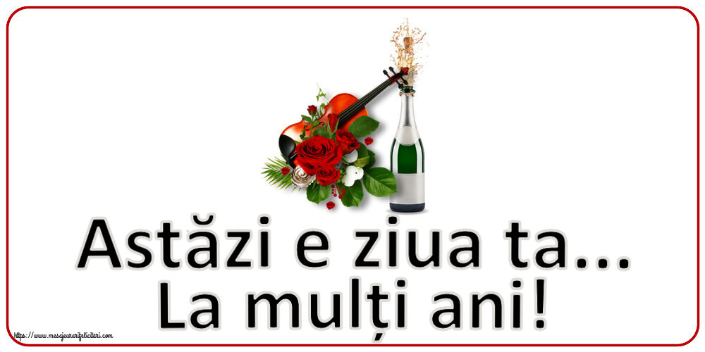 Felicitari de zi de nastere - 🌼🥳🍾🥂 Astăzi e ziua ta... La mulți ani! ~ o vioară, șampanie și trandafiri - mesajeurarifelicitari.com