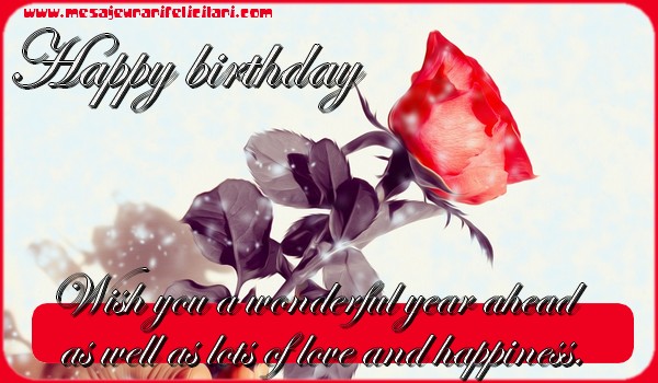 Felicitari de zi de nastere in Engleza - Happy birthday. Wish you a wonderful year ahead as well as lots of love and happiness.