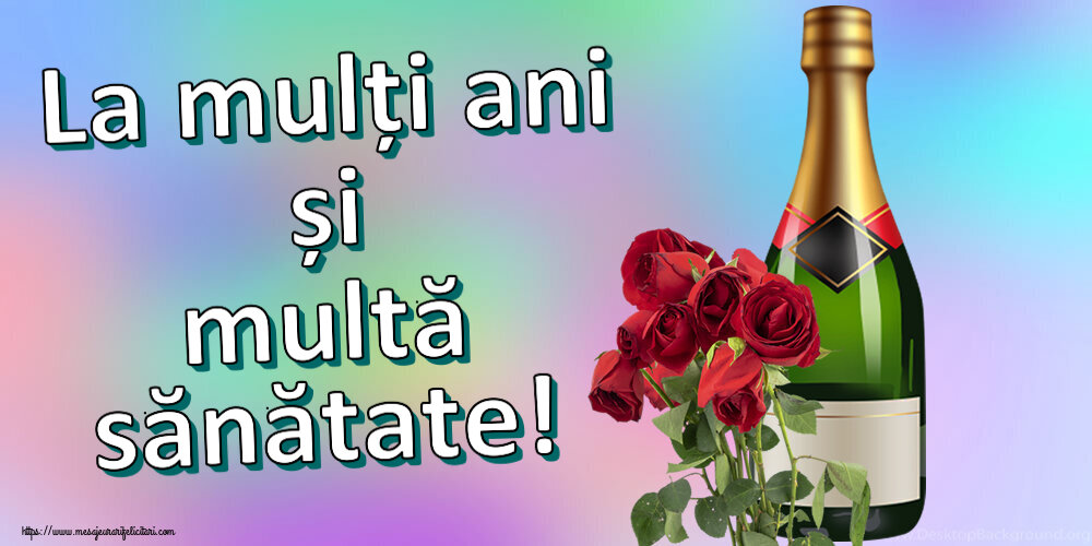 La mulți ani și multă sănătate! ~ șampanie și trandafiri