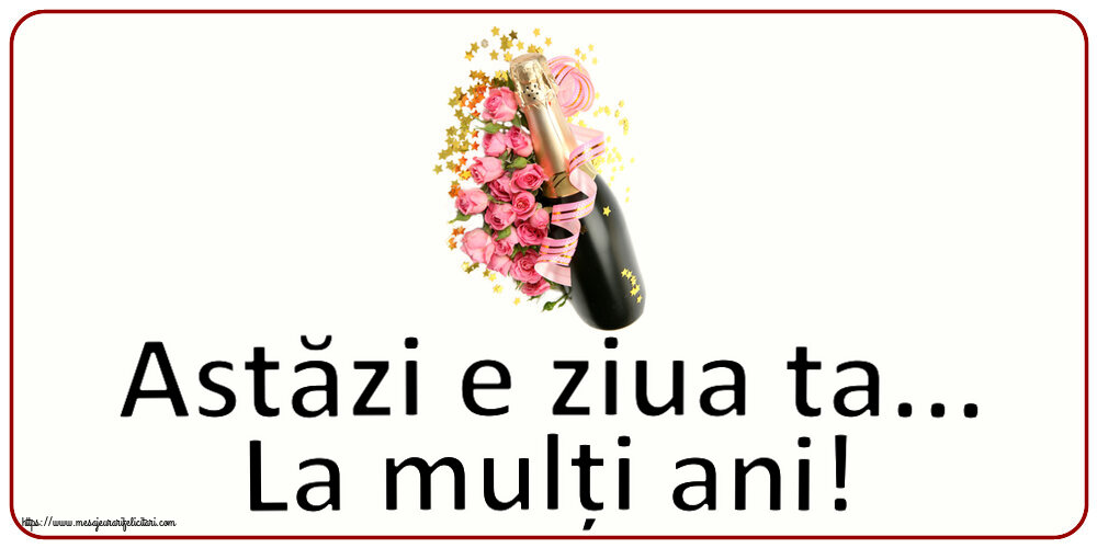 Astăzi e ziua ta... La mulți ani! ~ aranjament cu șampanie și flori