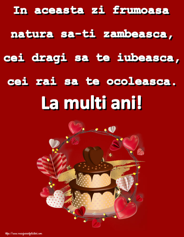 Zi de nastere In aceasta zi frumoasa natura sa-ti zambeasca, cei dragi sa te iubeasca, cei rai sa te ocoleasca. La multi ani! ~ tort de ciocolată cu inimioare