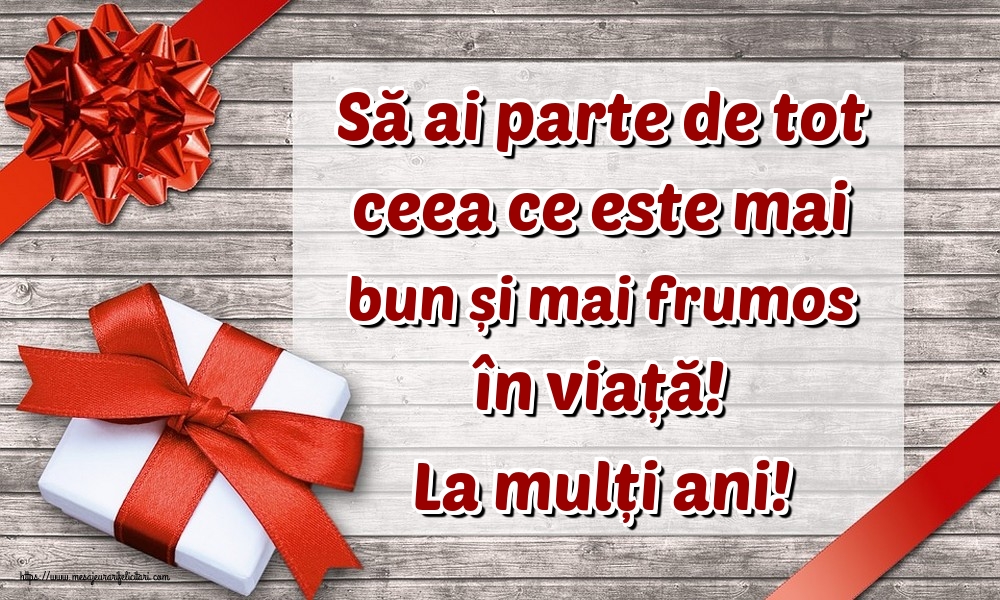 Să ai parte de tot ceea ce este mai bun și mai frumos în viață! La mulți ani!