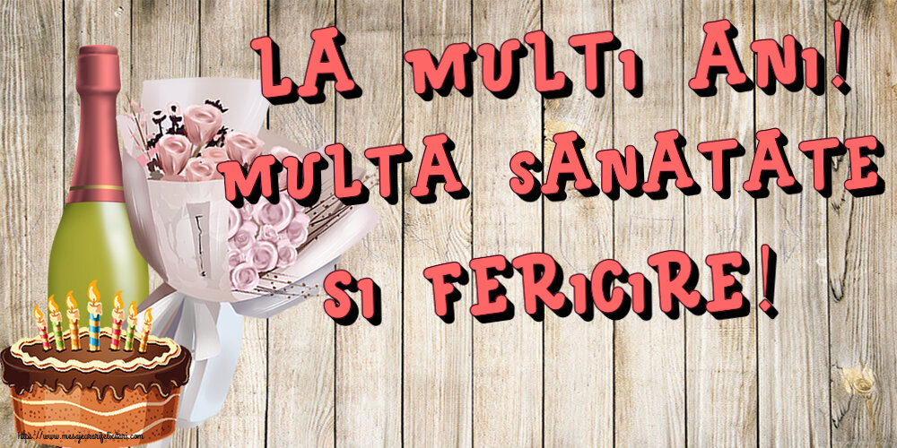 Felicitari de zi de nastere - La multi ani! Multa sanatate si fericire! ~ buchet de flori, șampanie și tort - mesajeurarifelicitari.com