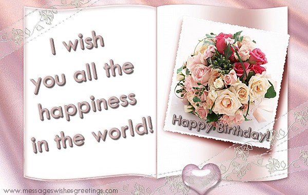 Felicitari de zi de nastere - Happy Birthday! I wish  you all the  happiness  in the world! - mesajeurarifelicitari.com