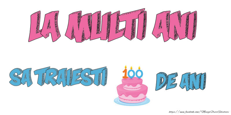 Felicitari de zi de nastere - La multi ani! Sa traiesti 100 de ani! - mesajeurarifelicitari.com