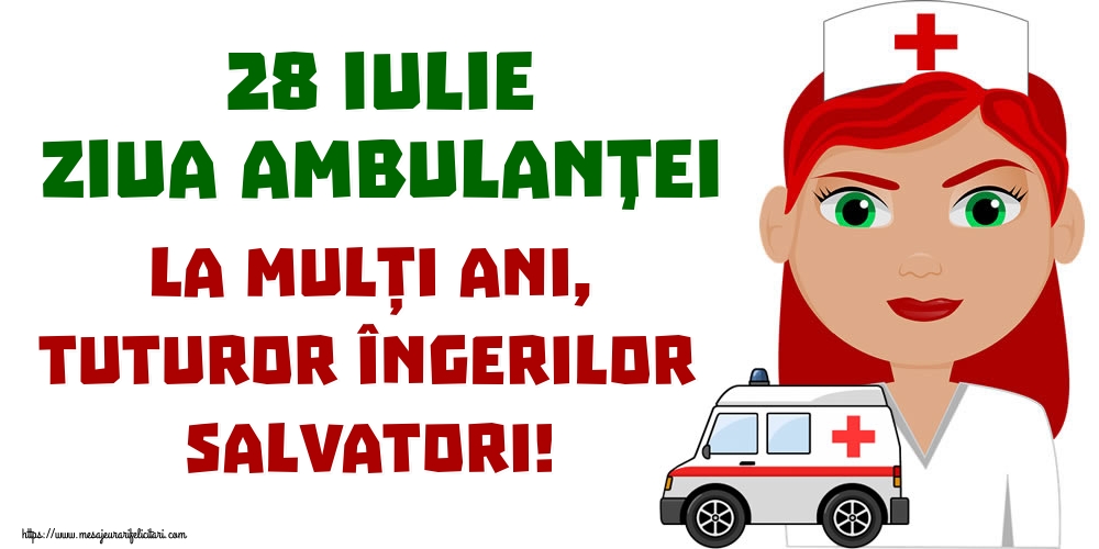 Cele mai apreciate felicitari de Ziua Ambulanţei - 28 Iulie Ziua Ambulanţei La mulți ani, tuturor îngerilor salvatori!