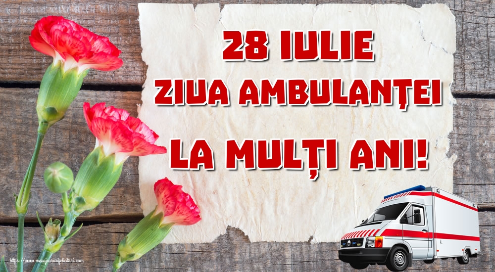 Cele mai apreciate felicitari de Ziua Ambulanţei - 28 Iulie Ziua Ambulanţei La mulți ani!