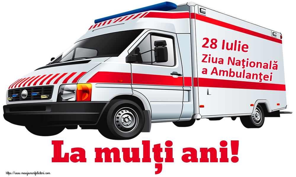 28 Iulie Ziua Naţională a Ambulanţei La mulți ani!