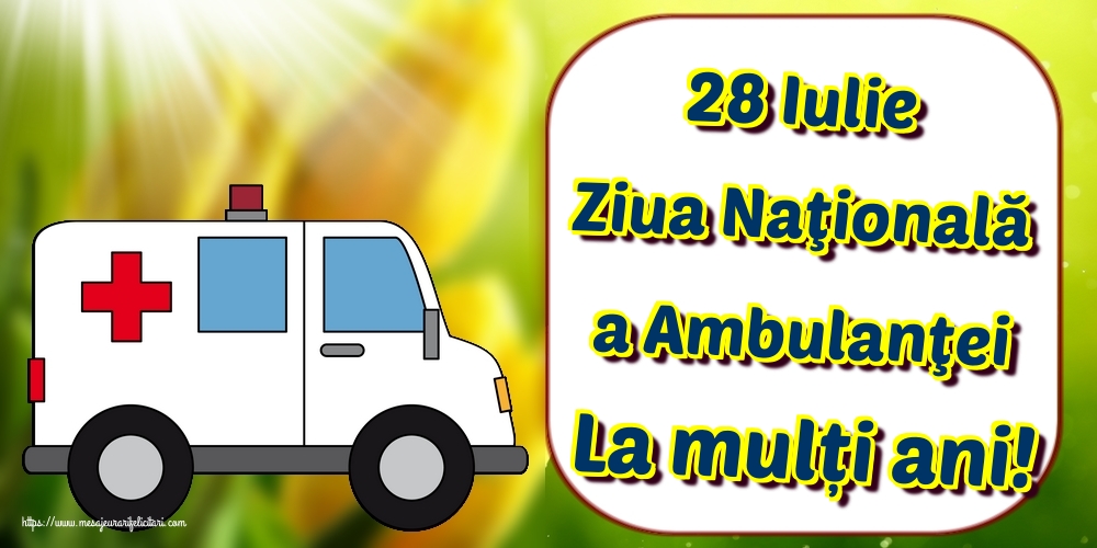 28 Iulie Ziua Naţională a Ambulanţei La mulți ani!