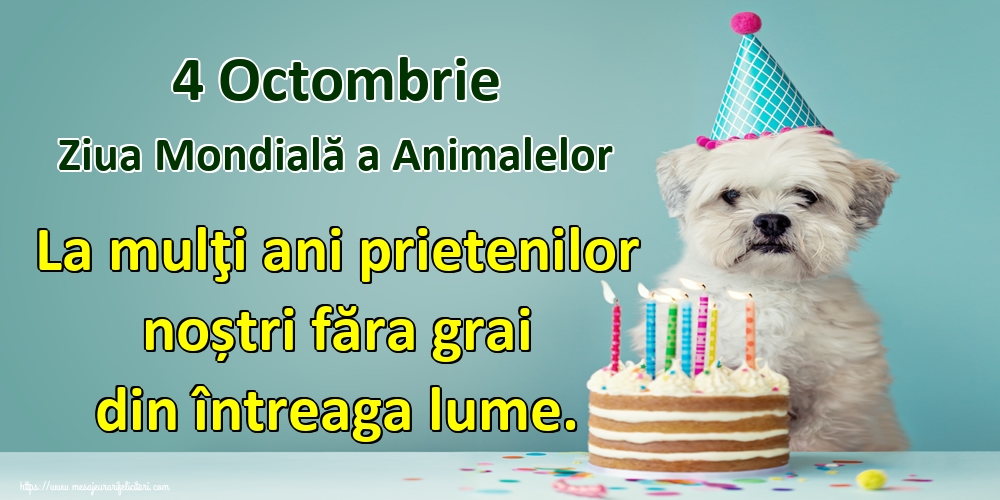 4 Octombrie Ziua Mondială a Animalelor La mulţi ani prietenilor noștri făra grai din întreaga lume.