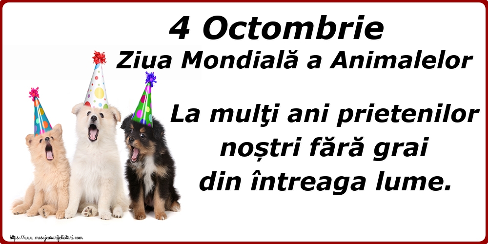 Ziua Animalelor 4 Octombrie Ziua Mondială a Animalelor La mulţi ani prietenilor noștri fără grai din întreaga lume.