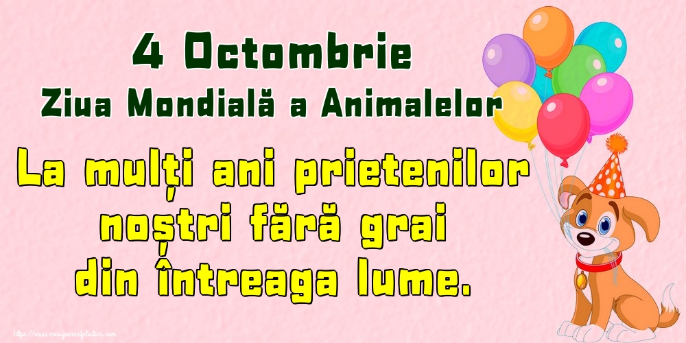 4 Octombrie Ziua Mondială a Animalelor La mulţi ani prietenilor noștri fără grai din întreaga lume.