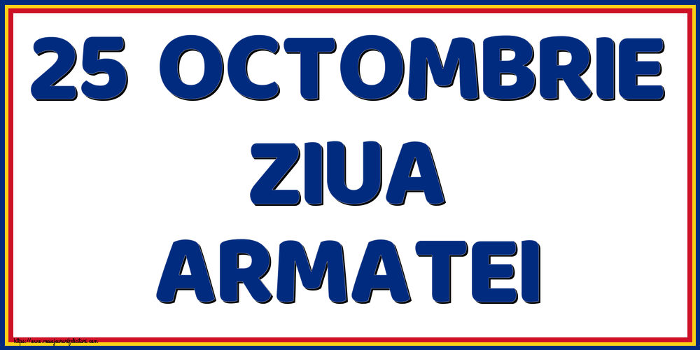 25 Octombrie Ziua Armatei