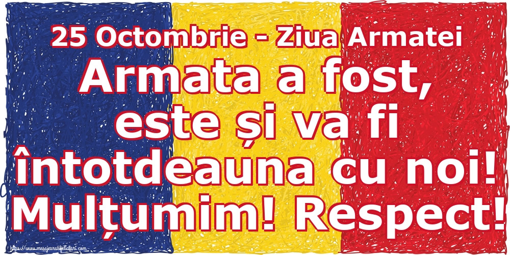 25 Octombrie - Ziua Armatei Armata a fost, este și va fi întotdeauna cu noi! Mulțumim! Respect!