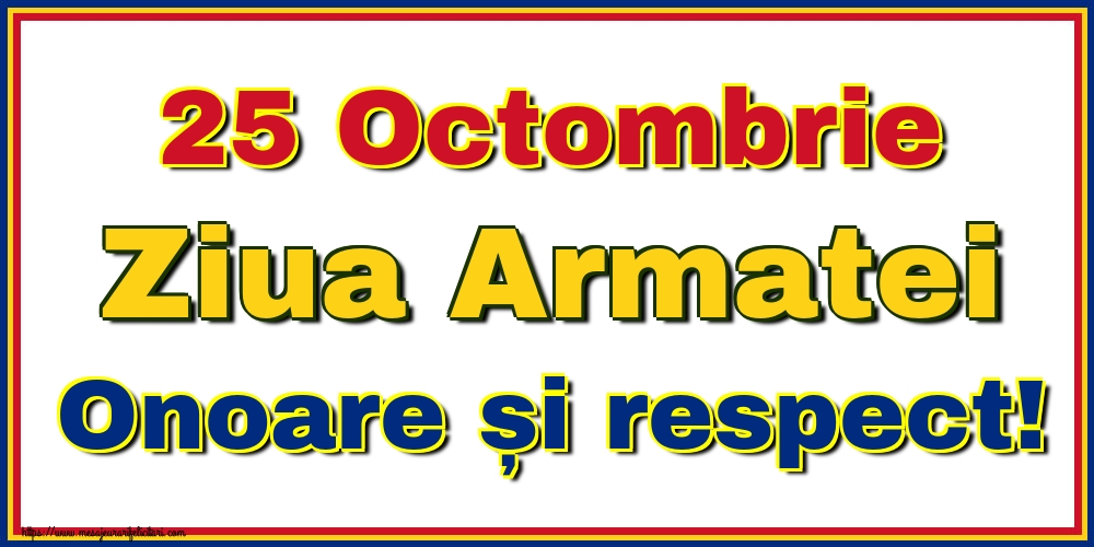 25 Octombrie Ziua Armatei Onoare și respect!