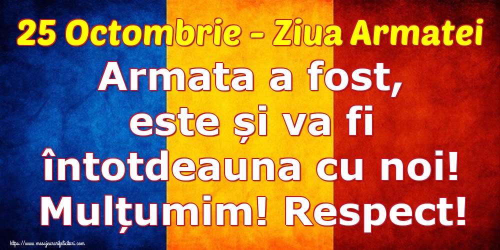 Felicitari de Ziua Armatei - 25 Octombrie - Ziua Armatei Armata a fost, este și va fi întotdeauna cu noi! Mulțumim! Respect! - mesajeurarifelicitari.com