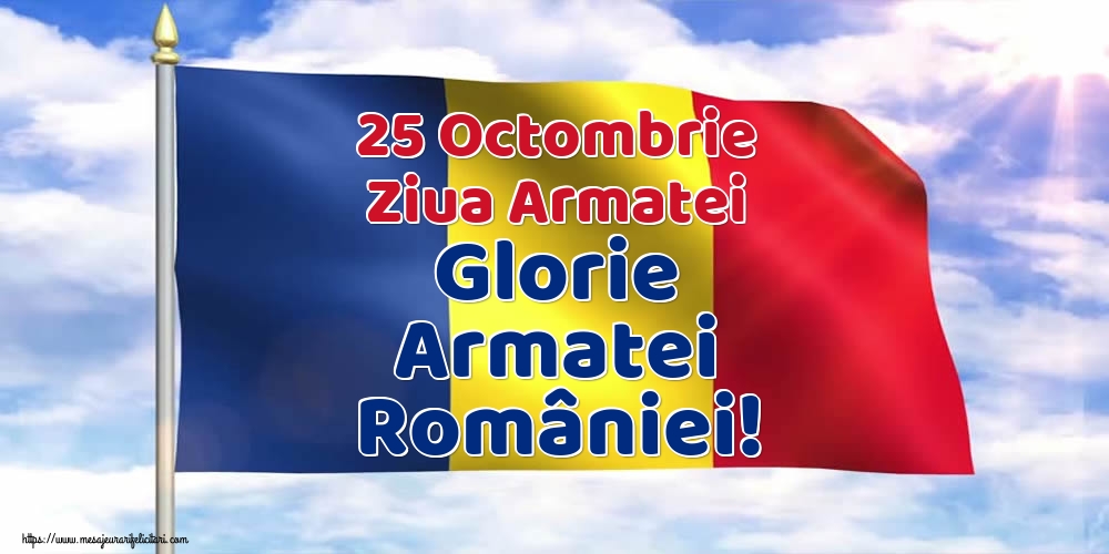 Felicitari de Ziua Armatei - 25 Octombrie Ziua Armatei Glorie Armatei României! - mesajeurarifelicitari.com