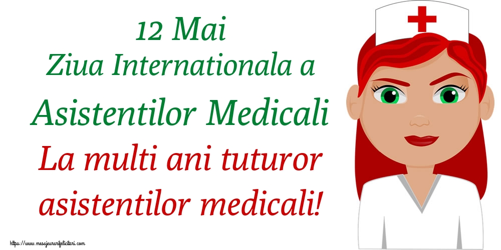 Felicitari de Ziua Asistenţilor Medicali - 12 Mai Ziua Internationala a Asistentilor Medicali La multi ani tuturor asistentilor medicali! - mesajeurarifelicitari.com
