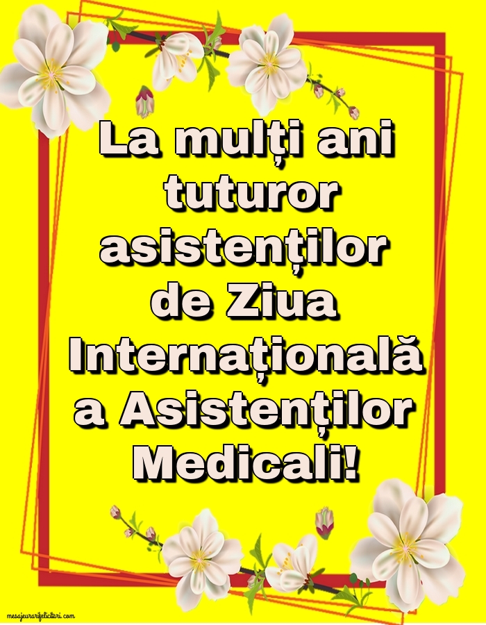 Felicitari de Ziua Asistenţilor Medicali - La mulți ani tuturor asistenților de Ziua Internațională a Asistenților Medicali!