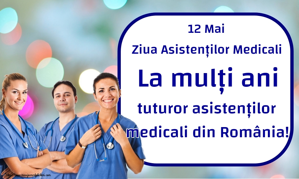 Felicitari de Ziua Asistenţilor Medicali - 12 Mai Ziua Asistenților Medicali La mulți ani tuturor asistenților medicali din România!