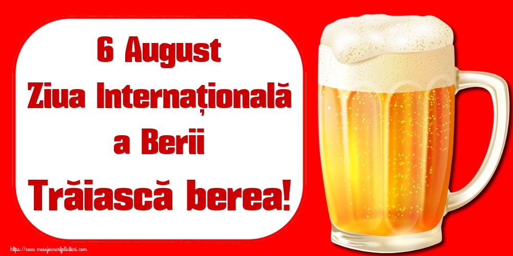 Felicitari de Ziua Berii - 6 August Ziua Internațională a Berii Trăiască berea!
