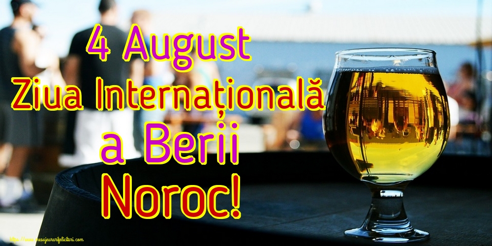 Felicitari de Ziua Berii - 4 August Ziua Internațională a Berii Noroc! - mesajeurarifelicitari.com