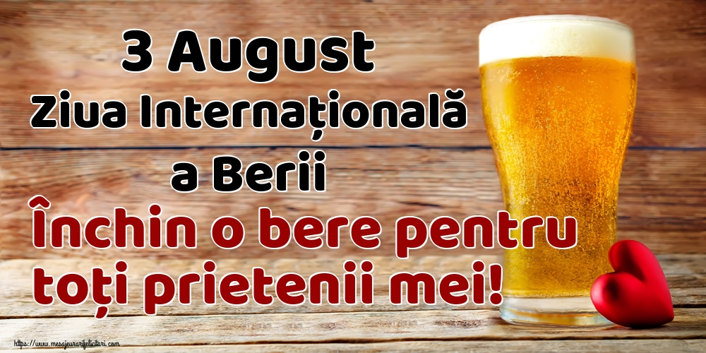 Felicitari de Ziua Berii - 3 August Ziua Internațională a Berii Închin o bere pentru toți prietenii mei! - mesajeurarifelicitari.com