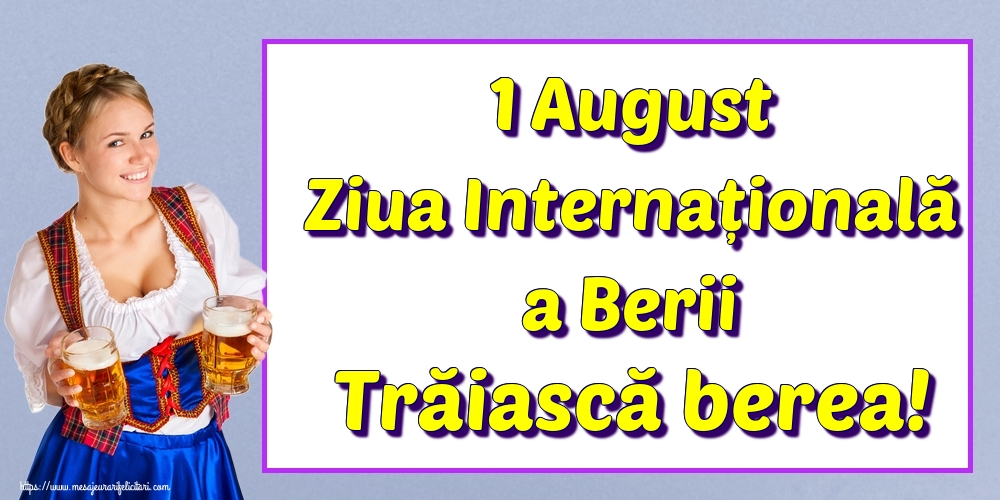 1 August Ziua Internațională a Berii Trăiască berea!