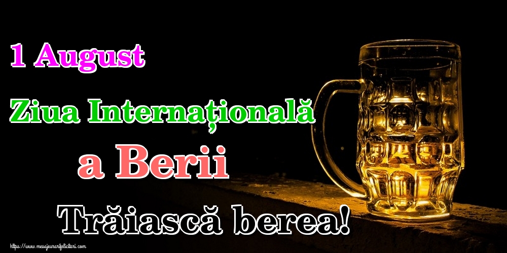 1 August Ziua Internațională a Berii Trăiască berea!