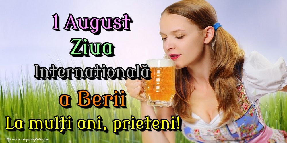 1 August Ziua Internatională a Berii La mulți ani, prieteni!