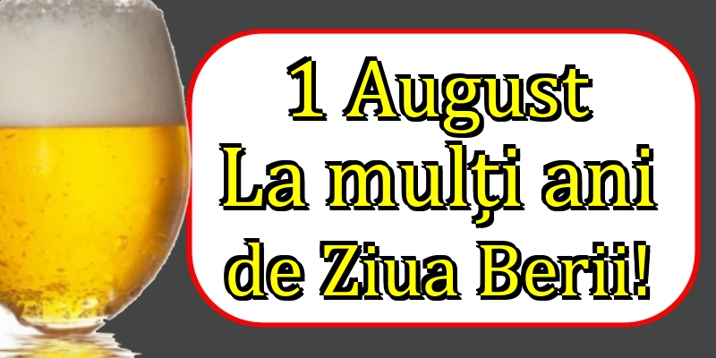 1 August La mulți ani de Ziua Berii!