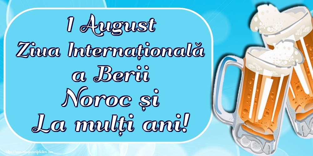 1 August Ziua Internațională a Berii Noroc și La mulți ani!