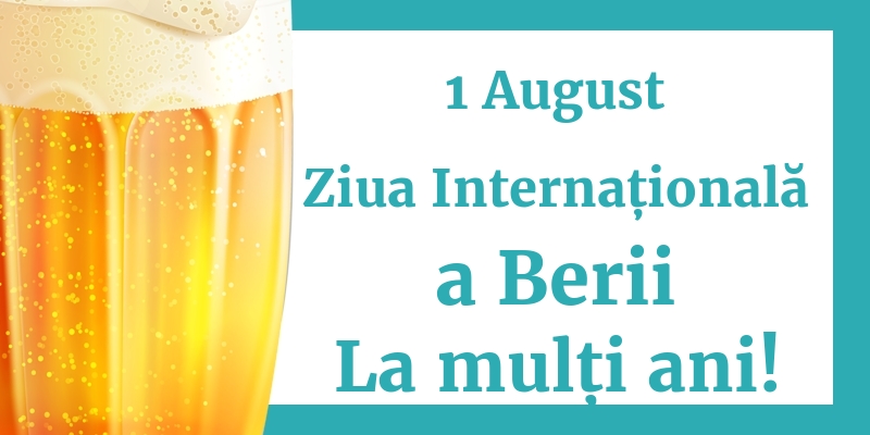 1 August Ziua Internațională a Berii La mulți ani!
