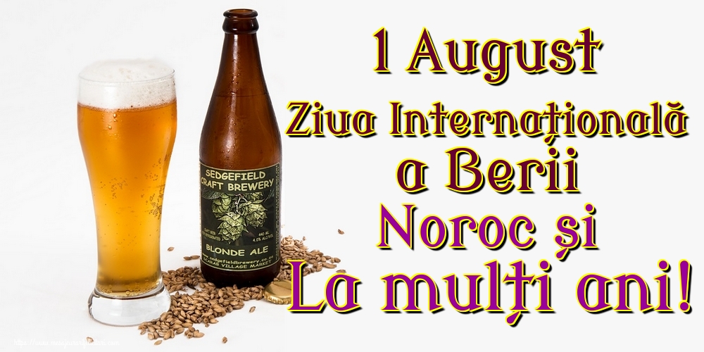 1 August Ziua Internațională a Berii Noroc și La mulți ani!