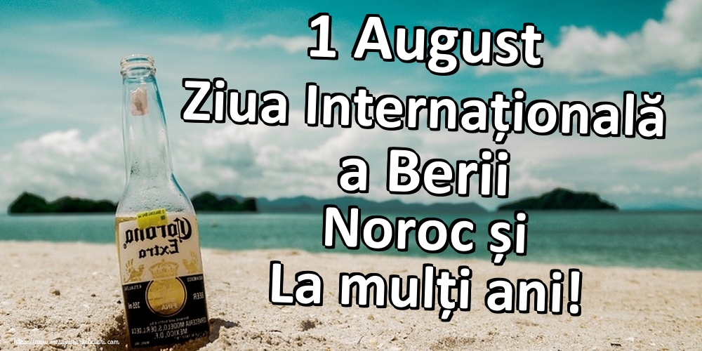 1 August Ziua Internațională a Berii Noroc și La mulți ani!