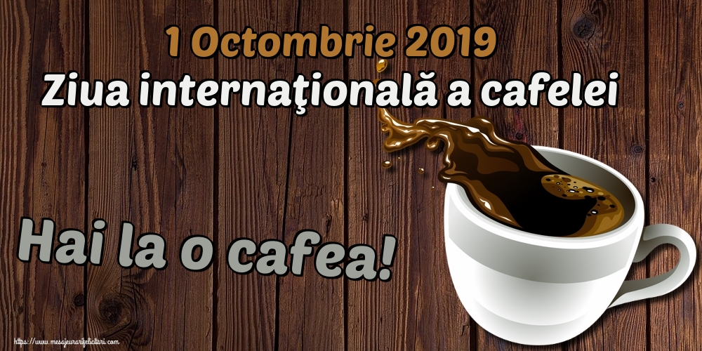 Felicitari de Ziua Cafelei - 1 Octombrie 2019 Ziua internaţională a cafelei Hai la o cafea! - mesajeurarifelicitari.com