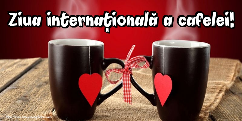 Ziua internaţională a cafelei!