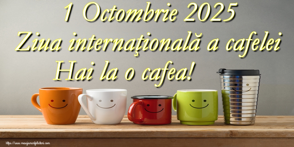 1 Octombrie 2025 Ziua internaţională a cafelei Hai la o cafea!