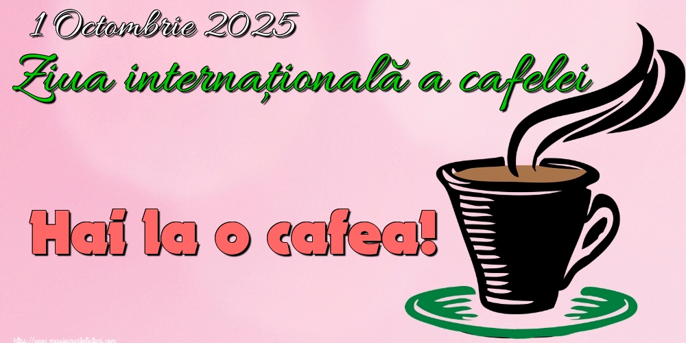 1 Octombrie 2025 Ziua internaţională a cafelei Hai la o cafea!