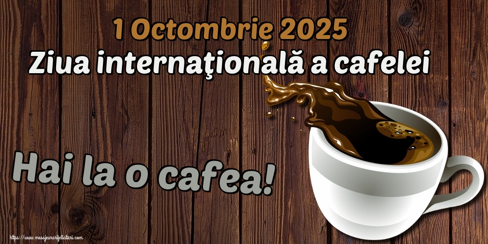 1 Octombrie 2025 Ziua internaţională a cafelei Hai la o cafea!