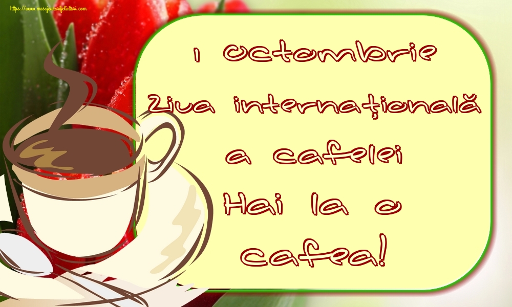 1 Octombrie Ziua internaţională a cafelei Hai la o cafea!
