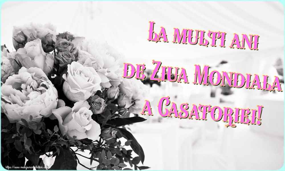 Ziua Casatoriei La multi ani de Ziua Mondiala a Casatoriei!
