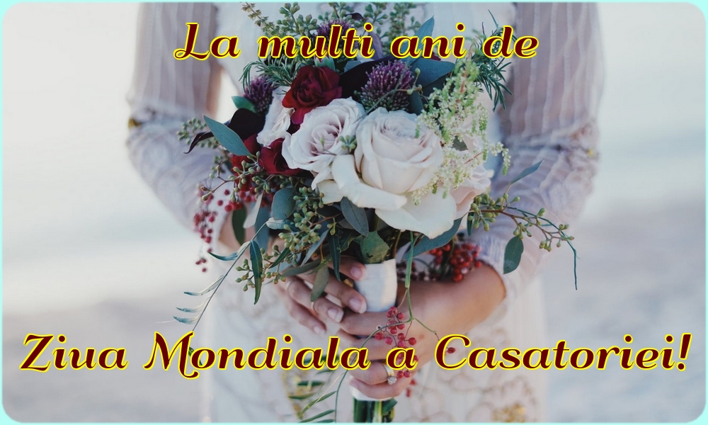 Felicitari de Ziua Casatoriei - La multi ani de Ziua Mondiala a Casatoriei! - mesajeurarifelicitari.com