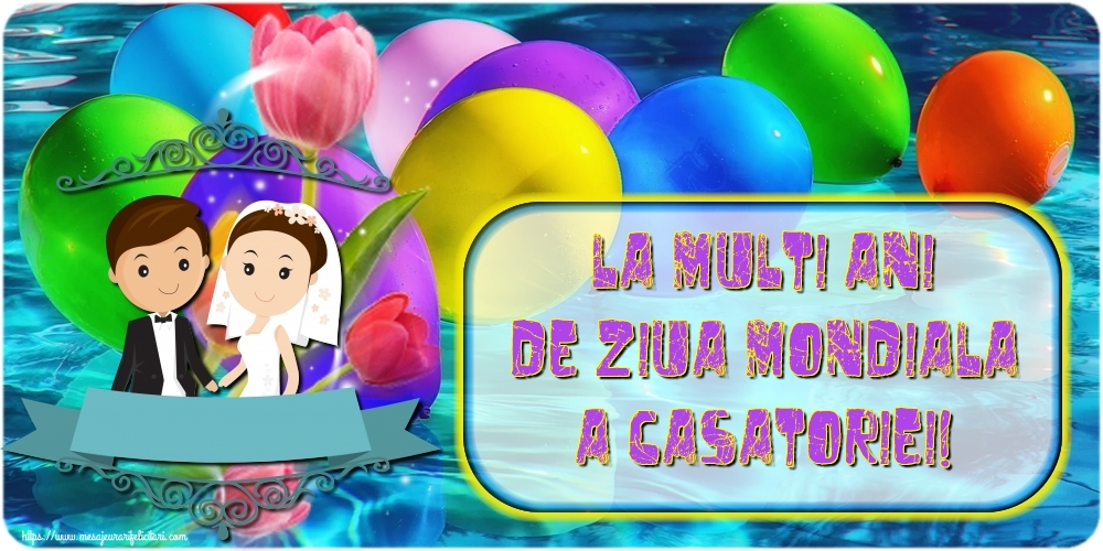 La multi ani de Ziua Mondiala a Casatoriei!