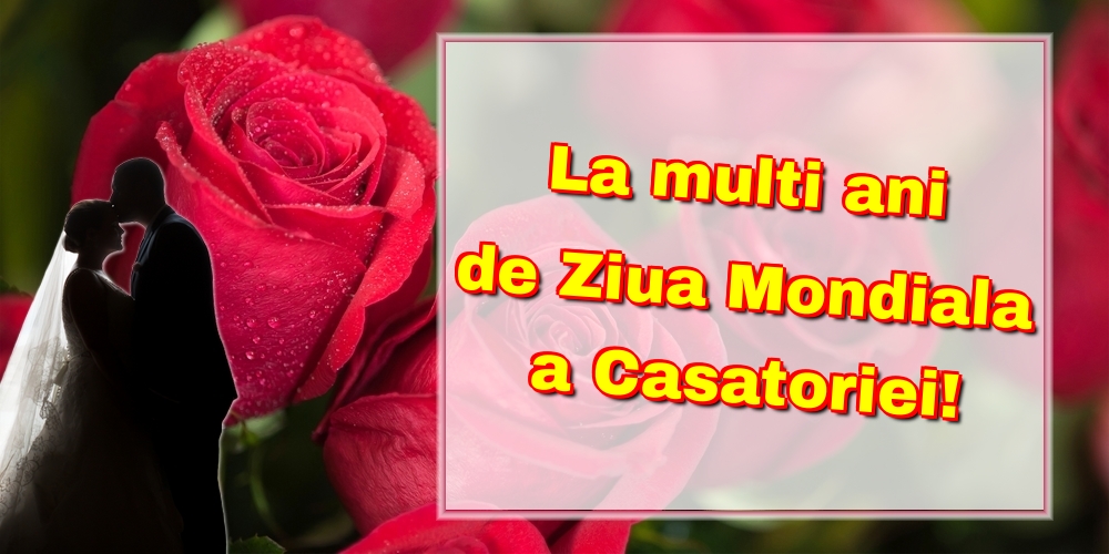 La multi ani de Ziua Mondiala a Casatoriei!